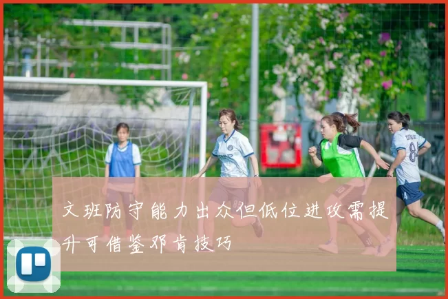 文班防守能力出众但低位进攻需提升可借鉴邓肯技巧